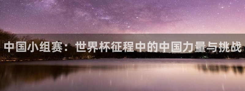 世界杯亚洲预选赛18强赛程：中国小组赛：世界杯征程中的中国力量与挑战